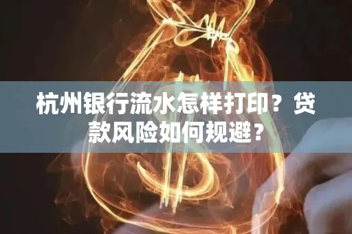 杭州银行流水怎样打印？贷款风险如何规避？