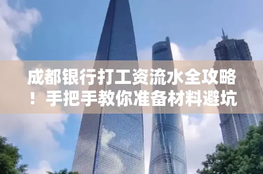 成都银行打工资流水全攻略！手把手教你准备材料避坑