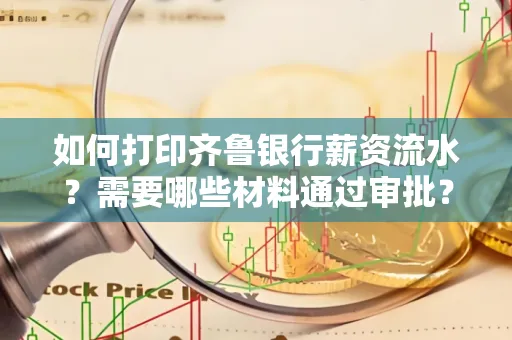 如何打印齐鲁银行薪资流水？需要哪些材料通过审批？