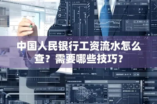 中国人民银行工资流水怎么查？需要哪些技巧？