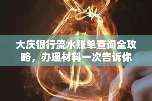 大庆银行流水账单查询全攻略，办理材料一次告诉你